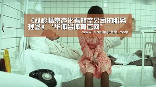 《从疫情常态化看航空公司的服务理念》‘华体会体育官网’(图1) 华体会